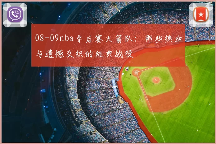 08-09nba季后赛火箭队:那些热血与遗憾交织的经典战役