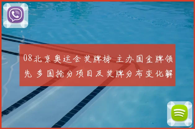 08北京奥运会奖牌榜 主办国金牌领先 多国抢分项目及奖牌分布变化解读