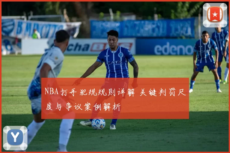 NBA打手犯规规则详解 关键判罚尺度与争议案例解析