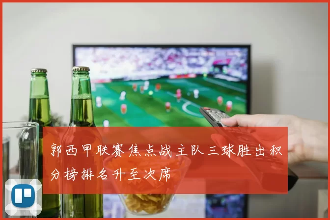 郭西甲联赛焦点战主队三球胜出积分榜排名升至次席