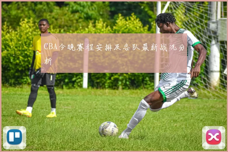 CBA今晚赛程安排及各队最新战况分析