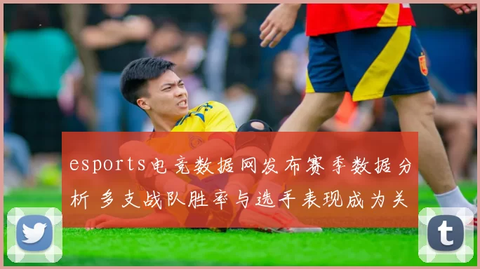 esports电竞数据网发布赛季数据分析 多支战队胜率与选手表现成为关注焦点