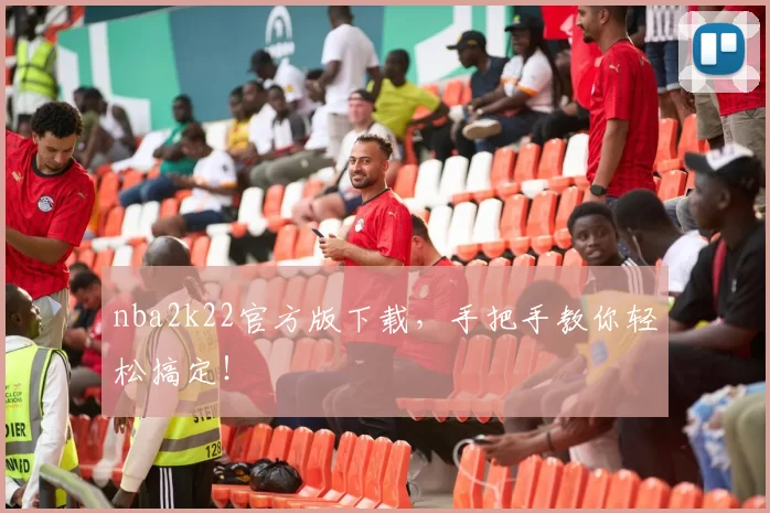 nba2k22官方版下载，手把手教你轻松搞定！
