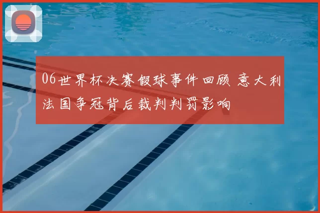 06世界杯决赛假球事件回顾 意大利法国争冠背后裁判判罚影响