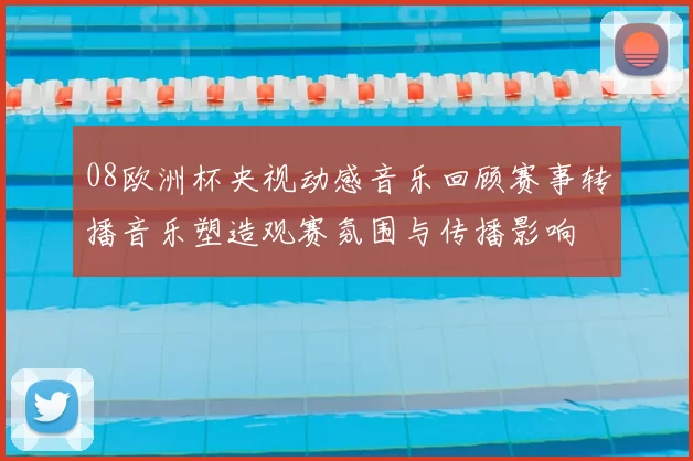 08欧洲杯央视动感音乐回顾赛事转播音乐塑造观赛氛围与传播影响
