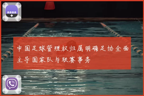 中国足球管理权归属明确足协全面主导国家队与联赛事务